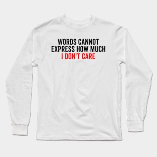 Words Cannot Express How Much I Don't Care Long Sleeve T-Shirt